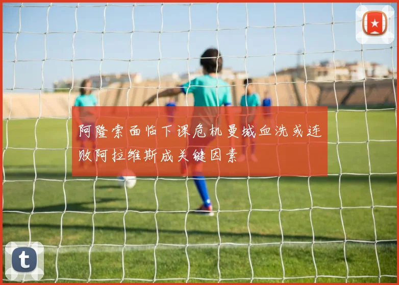 阿隆索面临下课危机曼城血洗或连败阿拉维斯成关键因素