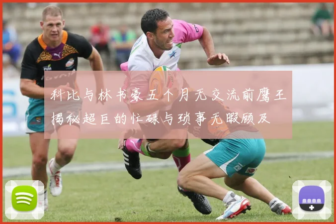 科比与林书豪五个月无交流前鹰王揭秘超巨的忙碌与琐事无暇顾及