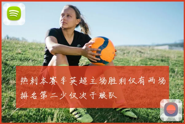 热刺本赛季英超主场胜利仅有两场排名第二少仅次于狼队